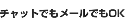 チャットでもメールでもOK