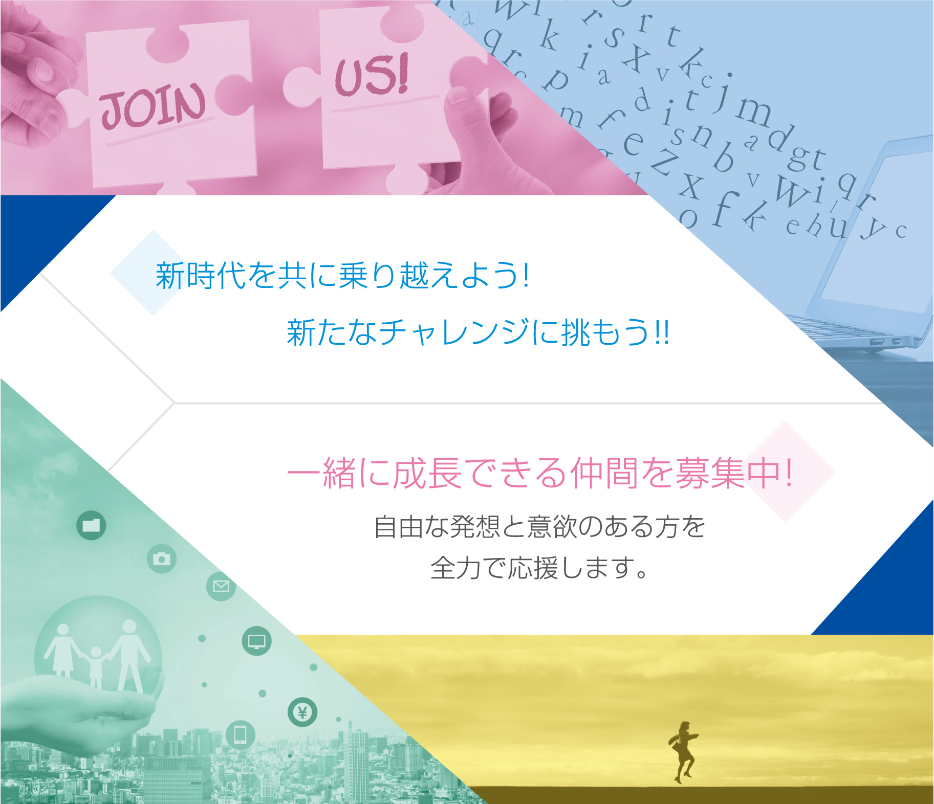 新時代を共に乗り越えよう！新たなチャレンジに挑もう！！一緒に成長できる仲間を募集中！自由な発想と意欲のある方を全力で応援します。